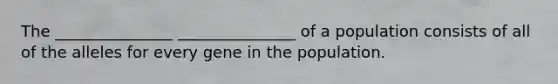 The _______________ _______________ of a population consists of all of the alleles for every gene in the population.