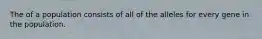 The of a population consists of all of the alleles for every gene in the population.