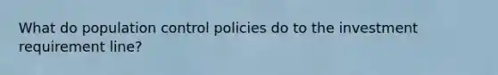 What do population control policies do to the investment requirement line?