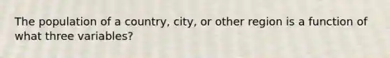 The population of a country, city, or other region is a function of what three variables?