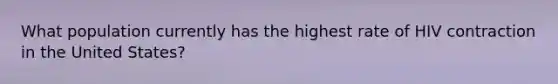 What population currently has the highest rate of HIV contraction in the United States?