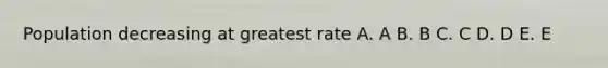 Population decreasing at greatest rate A. A B. B C. C D. D E. E