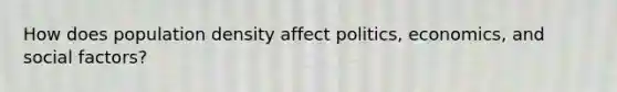 How does population density affect politics, economics, and social factors?