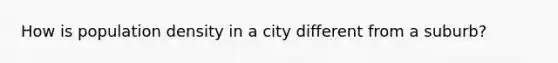 How is population density in a city different from a suburb?