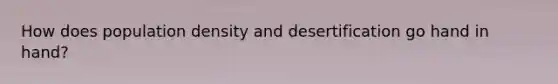 How does population density and desertification go hand in hand?