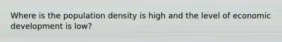 Where is the population density is high and the level of economic development is low?