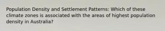 Population Density and Settlement Patterns: Which of these climate zones is associated with the areas of highest population density in Australia?