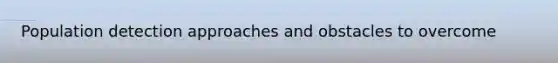 Population detection approaches and obstacles to overcome