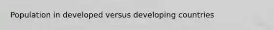 Population in developed versus developing countries