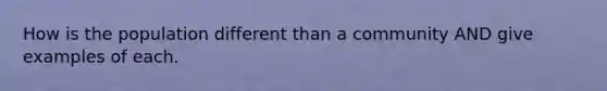 How is the population different than a community AND give examples of each.