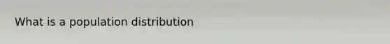 What is a population distribution