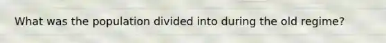 What was the population divided into during the old regime?