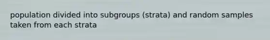 population divided into subgroups (strata) and random samples taken from each strata