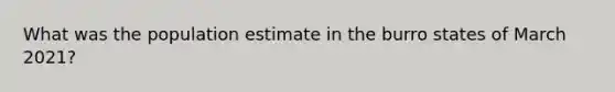 What was the population estimate in the burro states of March 2021?