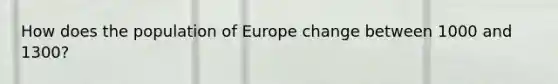 How does the population of Europe change between 1000 and 1300?