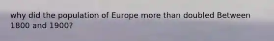 why did the population of Europe more than doubled Between 1800 and 1900?