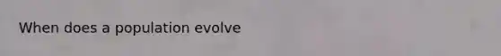 When does a population evolve