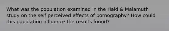 What was the population examined in the Hald & Malamuth study on the self-perceived effects of pornography? How could this population influence the results found?