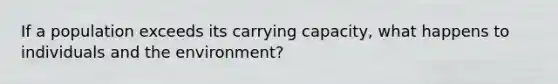 If a population exceeds its carrying capacity, what happens to individuals and the environment?