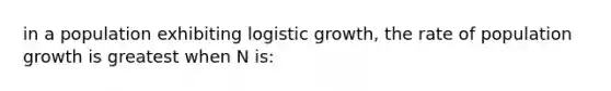 in a population exhibiting logistic growth, the rate of population growth is greatest when N is: