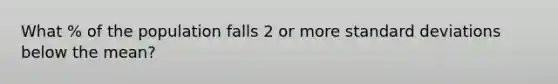 What % of the population falls 2 or more standard deviations below the mean?