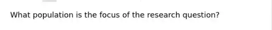 What population is the focus of the research question?