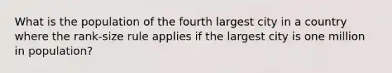 What is the population of the fourth largest city in a country where the rank-size rule applies if the largest city is one million in population?