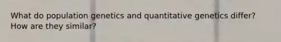 What do population genetics and quantitative genetics differ? How are they similar?