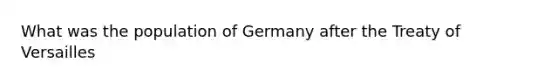 What was the population of Germany after the Treaty of Versailles