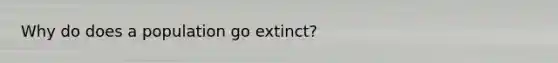 Why do does a population go extinct?