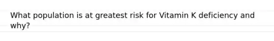 What population is at greatest risk for Vitamin K deficiency and why?