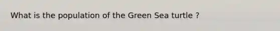 What is the population of the Green Sea turtle ?