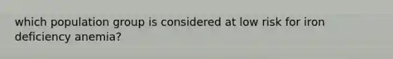 which population group is considered at low risk for iron deficiency anemia?