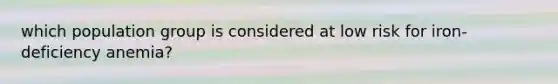 which population group is considered at low risk for iron-deficiency anemia?