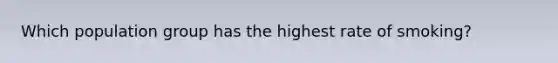 Which population group has the highest rate of smoking?