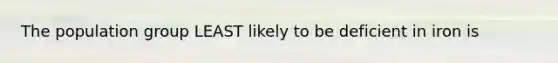 The population group LEAST likely to be deficient in iron is