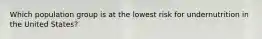 Which population group is at the lowest risk for undernutrition in the United States?