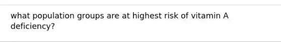 what population groups are at highest risk of vitamin A deficiency?