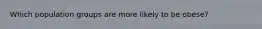 Which population groups are more likely to be obese?