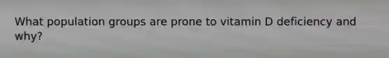 What population groups are prone to vitamin D deficiency and why?