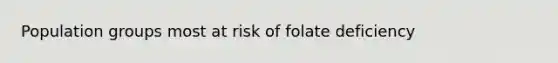 Population groups most at risk of folate deficiency