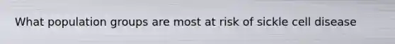 What population groups are most at risk of sickle cell disease