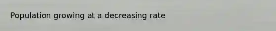 Population growing at a decreasing rate