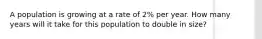 A population is growing at a rate of 2% per year. How many years will it take for this population to double in size?