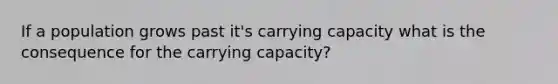 If a population grows past it's carrying capacity what is the consequence for the carrying capacity?