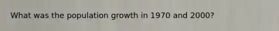 What was the population growth in 1970 and 2000?