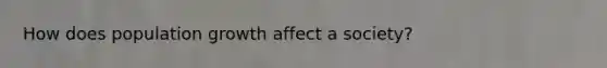 How does population growth affect a society?