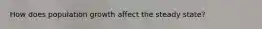 How does population growth affect the steady state?