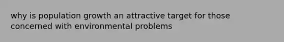 why is population growth an attractive target for those concerned with environmental problems