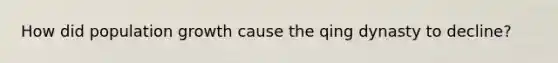 How did population growth cause the qing dynasty to decline?